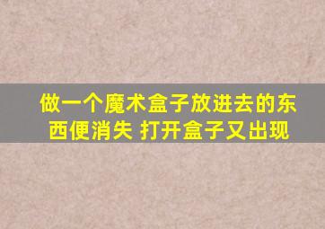 做一个魔术盒子放进去的东西便消失 打开盒子又出现